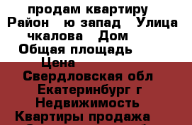 продам квартиру › Район ­ ю-запад › Улица ­ чкалова › Дом ­ 109 › Общая площадь ­ 34 › Цена ­ 2 500 000 - Свердловская обл., Екатеринбург г. Недвижимость » Квартиры продажа   . Свердловская обл.,Екатеринбург г.